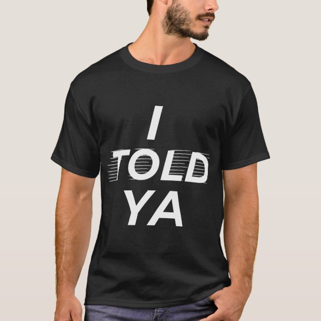 I told ya  T-Shirt (Front)