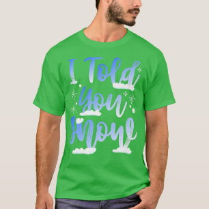 I Told You Snow Funny Winter Snowboarder Skiing Me T-Shirt
