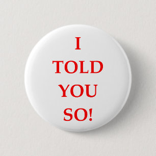 i told you so 6 cm round badge