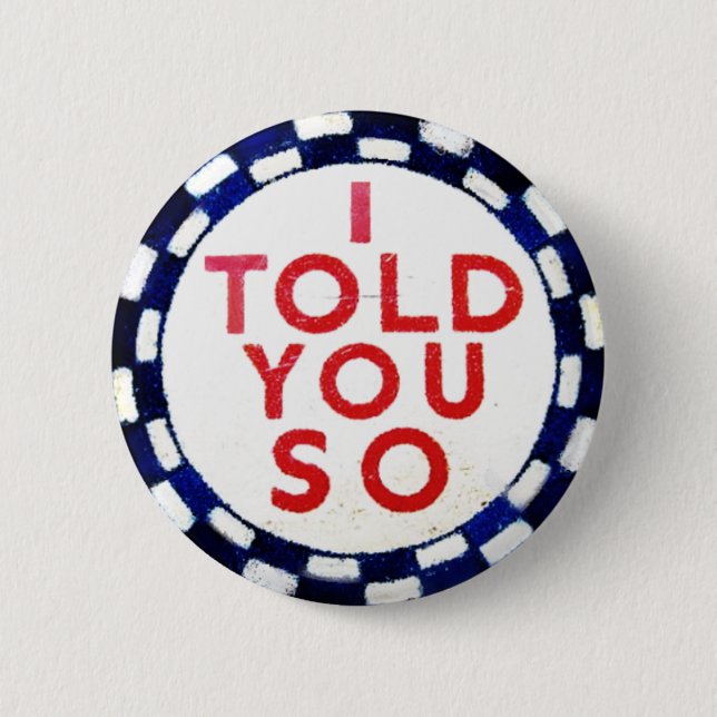 I Told You So 6 Cm Round Badge (Front)
