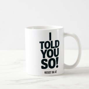 I Told You So Anti Trump Resist 86 47 Political Pr Coffee Mug