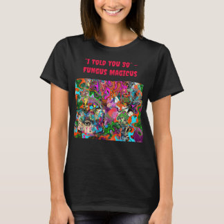 “I Told You So” – Fungus Magicus T-Shirt