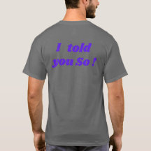 I told you so! funny T-Shirt