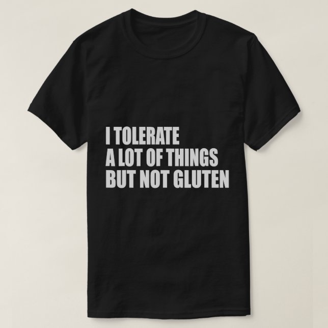 I Tolerate A Lot Of Things But Not Gluten Celiac D T-Shirt (Design Front)