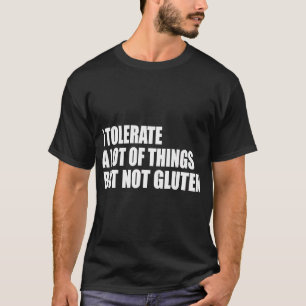 I Tolerate A Lot Of Things But Not Gluten Celiac D T-Shirt