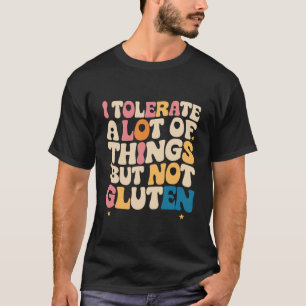 I Tolerate A Lot Of Things But Not Gluten T-Shirt