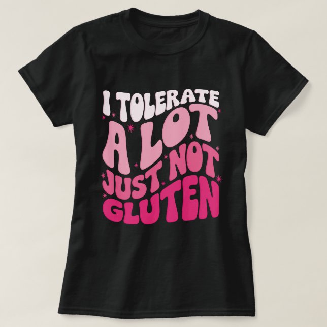 I Tolerate A Lot of Things But Not Gluten T-Shirt (Design Front)