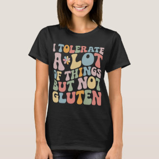 I Tolerate A Lot of Things But Not Gluten T-Shirt