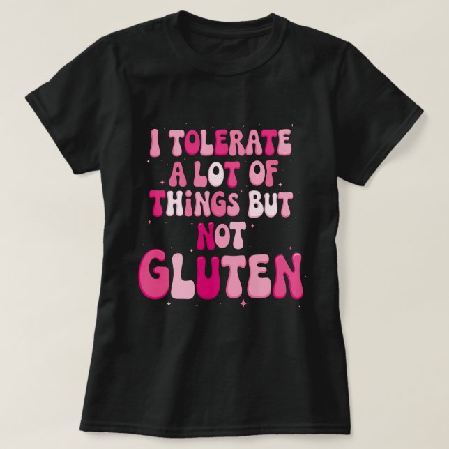 I Tolerate A Lot of Things But Not Gluten T-Shirt (Design Front)
