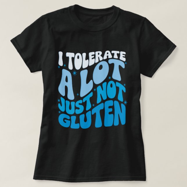 I Tolerate A Lot of Things But Not Gluten T-Shirt (Design Front)