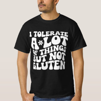 I Tolerate A Lot of Things But Not Gluten T-Shirt