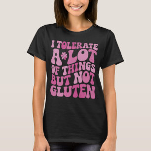 I Tolerate A Lot of Things But Not Gluten T-Shirt
