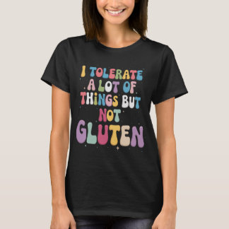 I Tolerate A Lot of Things But Not Gluten T-Shirt