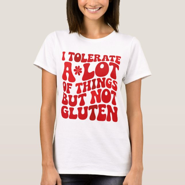 I Tolerate A Lot of Things But Not Gluten T-Shirt (Front)