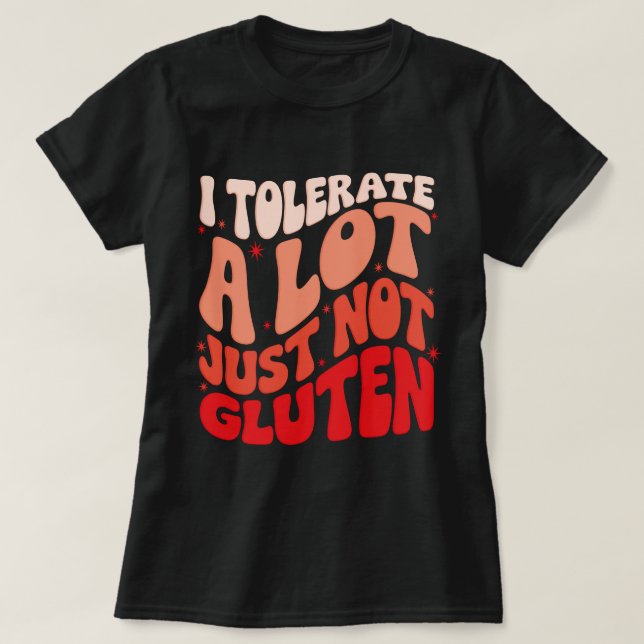 I Tolerate A Lot of Things But Not Gluten T-Shirt (Design Front)
