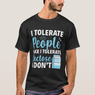 I Tolerate People Like I Tolerate Lactose I Don'T  T-Shirt