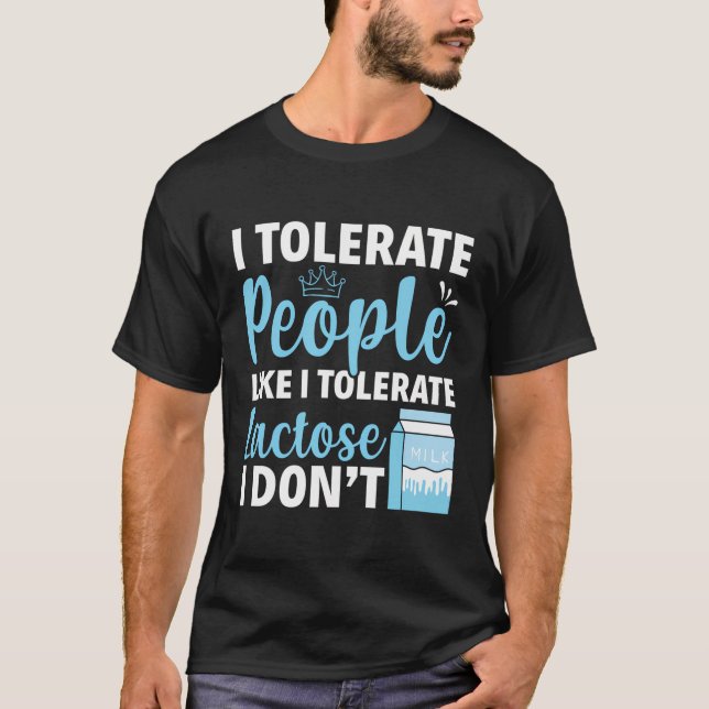 I Tolerate People Like I Tolerate Lactose I Don'T  T-Shirt (Front)
