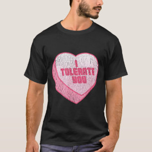 I Tolerate You Candy Heart Funny Valentine's Day T-Shirt