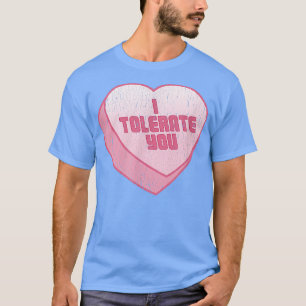 I Tolerate You Candy Heart Funny Valentines Day T-Shirt