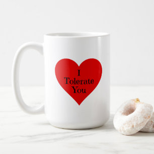 I Tolerate You Funny Romantic Coffee Mug