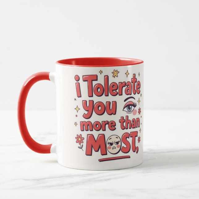 I tolerate you more than most mug (Left)