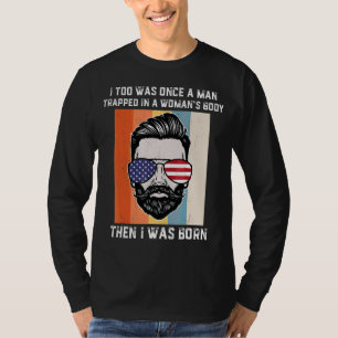 I Too Was Once A Man Trapped In A Woman Body Then T-Shirt