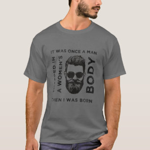 I Too Was Once A Man Trapped In A Woman Body Then T-Shirt