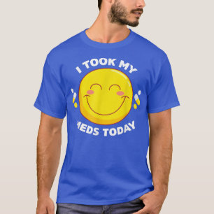 I Took My Meds Today -ADHD and ADD Funny Gift T Sh T-Shirt