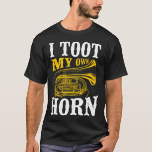 I Toot My Own Horn Funny Brass Musician Humor T-Shirt