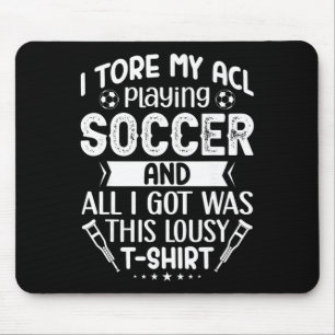 I Tore My Acl Playing Soccer Funny Acl Knee Surger Mouse Mat