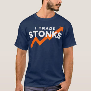 I Trade Stonks Day Trader Funny Stock Trading To T-Shirt