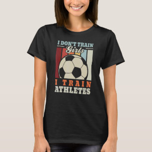 I train athletes u2013 Football trainer footballer T-Shirt
