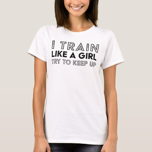 I Train Like a Girl, Try to Keep Up T-Shirt (Front)