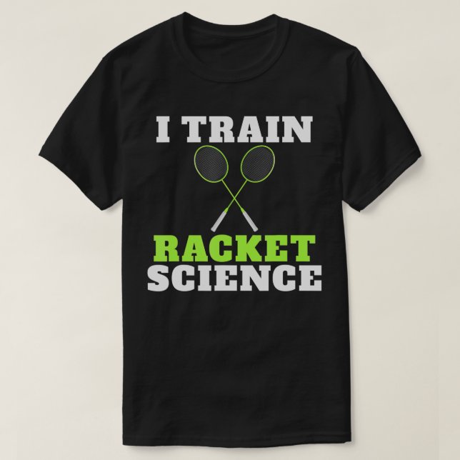 I train Racket Science funny Badminton Coach  T-Shirt (Design Front)