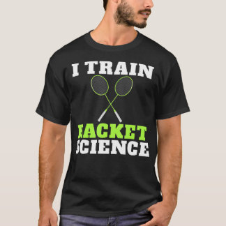 I train Racket Science funny Badminton Coach  T-Shirt