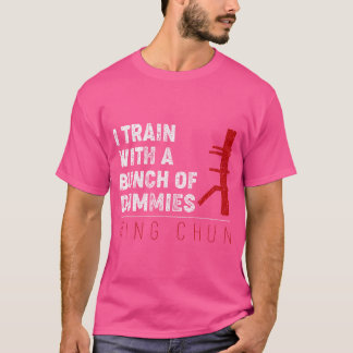 I Train With A Bunch Of Dummies Funny Wing Chun Wo T-Shirt