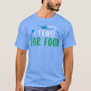 I travel for food foodie lovers blogger T-Shirt