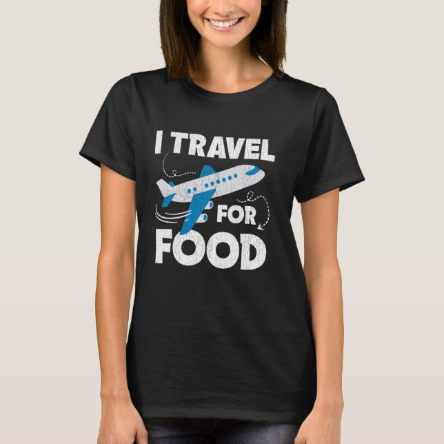 I Travel For Food Travel Blog Vacation Trip Airpla T-Shirt (Front)