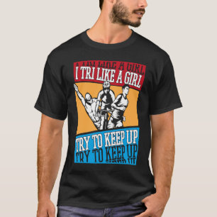 I TRI Like A Girl Try To Keep Up Triathlete Bike T T-Shirt