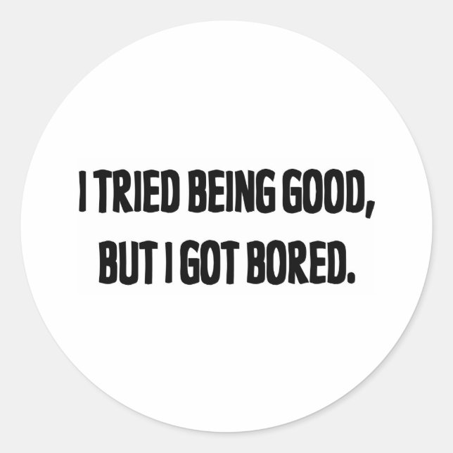 I Tried Being Good, But I Got Bored Classic Round Sticker (Front)