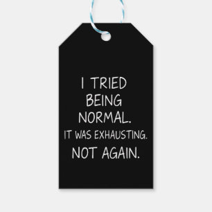 I tried being normal. It was exhausting. Not again Gift Tags