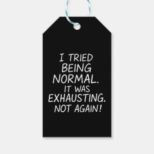 I tried being normal. It was exhausting. Not again Gift Tags
