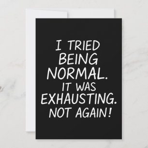 I tried being normal. It was exhausting. Not again Invitation
