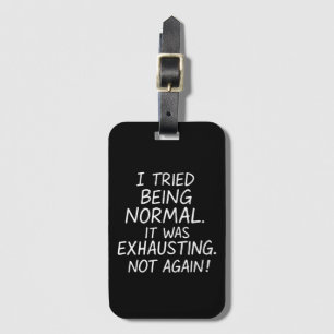 I tried being normal. It was exhausting. Not again Luggage Tag