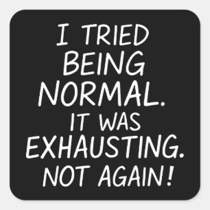 I tried being normal. It was exhausting. Not again Square Sticker