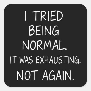 I tried being normal. It was exhausting. Not again Square Sticker