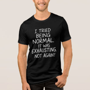 I tried being normal. It was exhausting. Not again Tri-Blend Shirt