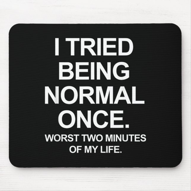 I Tried Being Normal Once - Funny Quotes Saying Mouse Mat (Front)