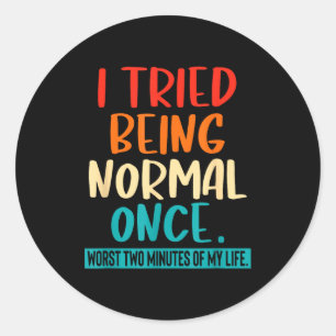 I Tried Being Normal Once Funny Sarcastic Quote Re Classic Round Sticker