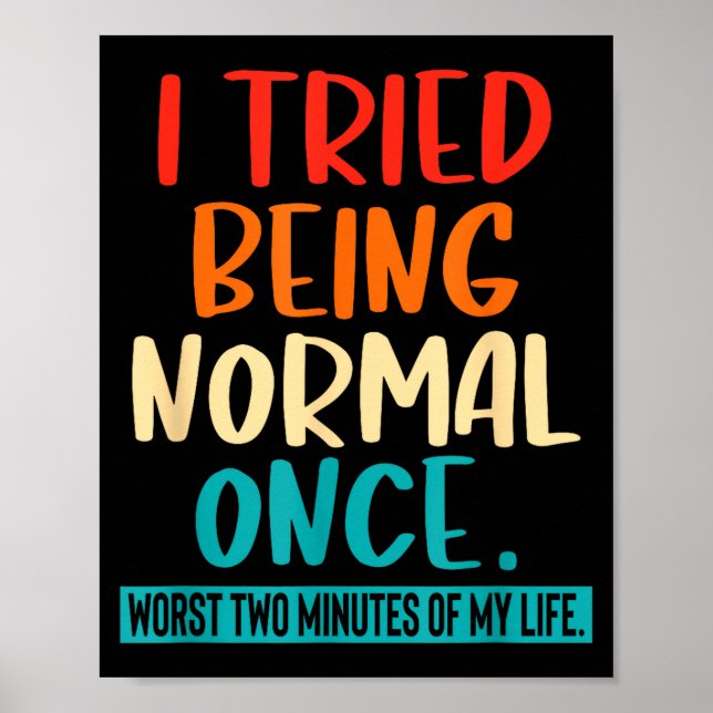 I Tried Being Normal Once Funny Sarcastic Quote Re Poster (Front)